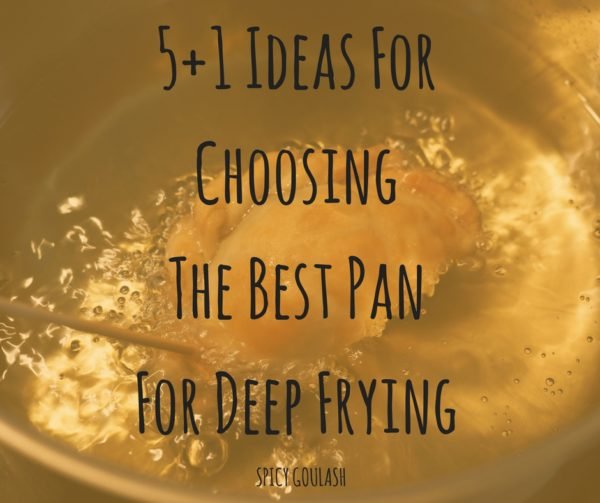 5+1 Ideas For Choosing The Best Pan For Deep Frying Spicy Goulash